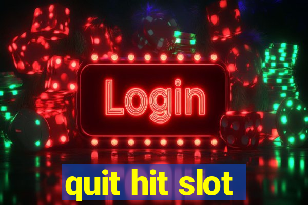 quit hit slot