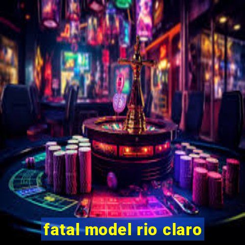 fatal model rio claro