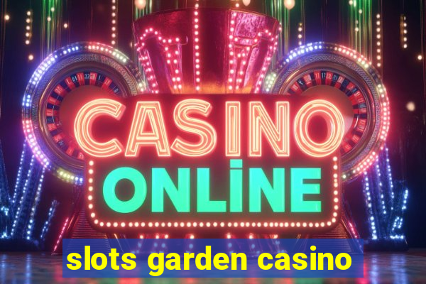 slots garden casino