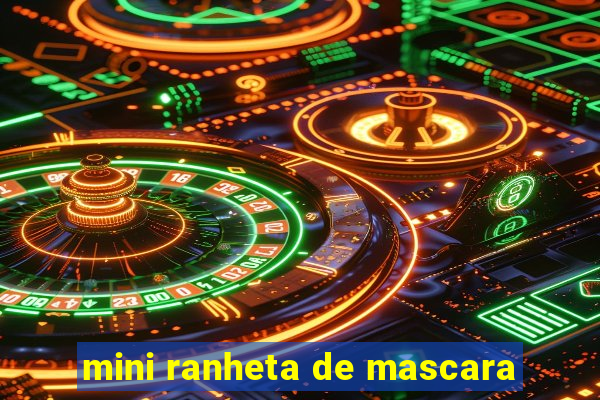 mini ranheta de mascara