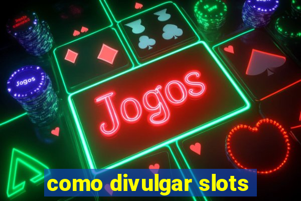 como divulgar slots