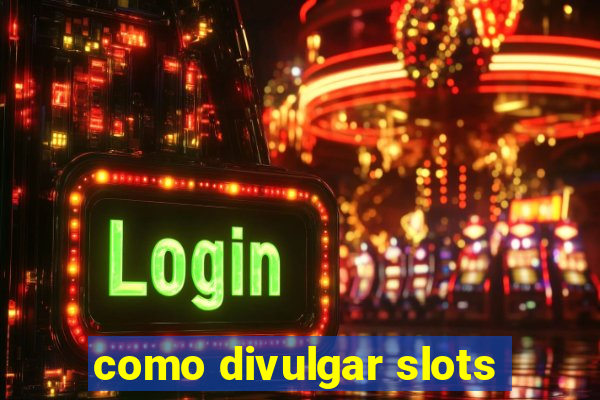 como divulgar slots