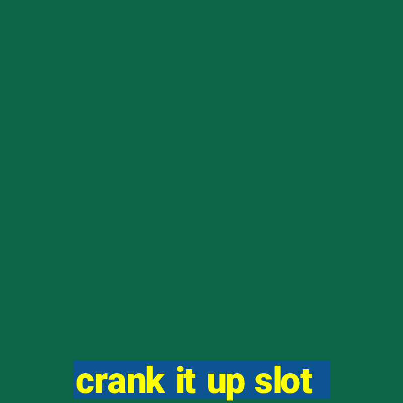 crank it up slot