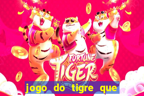 jogo do tigre que d谩 dinheiro