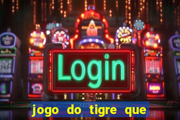 jogo do tigre que d谩 dinheiro