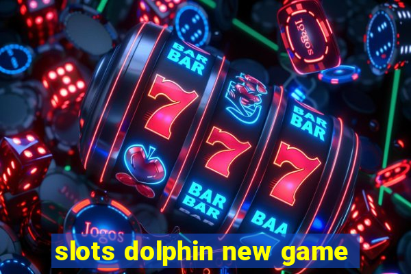 slots dolphin new game