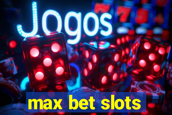 max bet slots