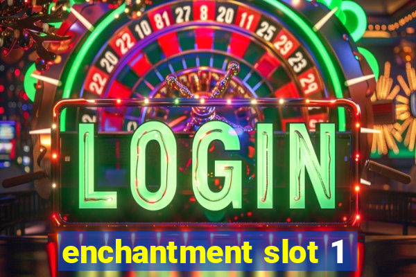 enchantment slot 1