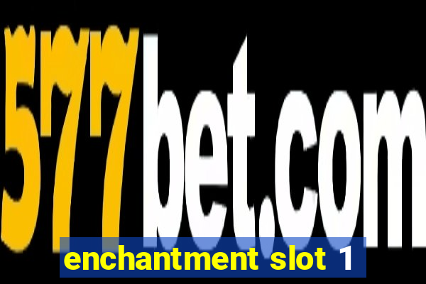 enchantment slot 1