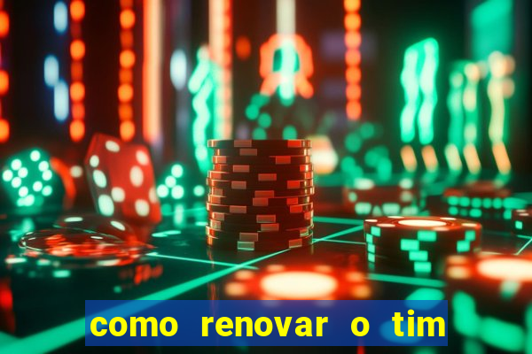 como renovar o tim beta antes do prazo