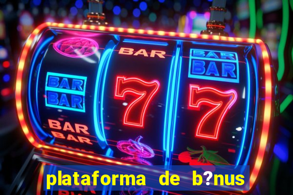 plataforma de b?nus de cadastro