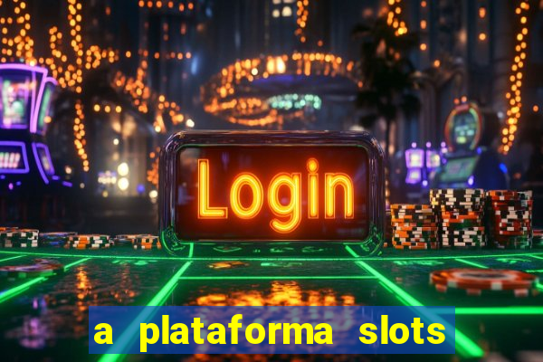 a plataforma slots é confiável