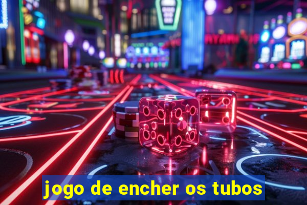 jogo de encher os tubos