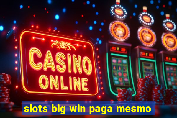 slots big win paga mesmo