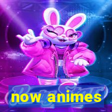 now animes