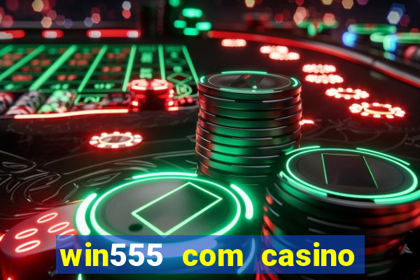 win555 com casino login download