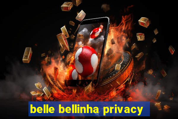 belle bellinha privacy