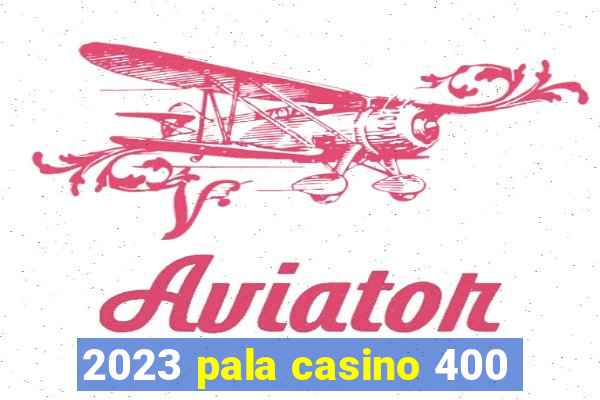 2023 pala casino 400