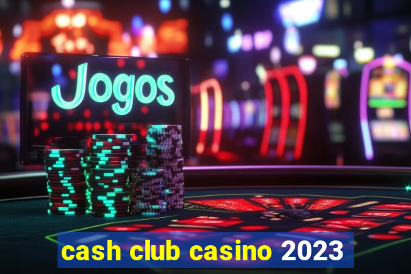 cash club casino 2023