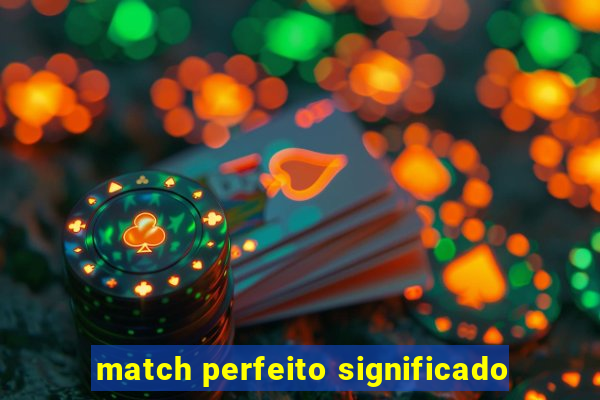 match perfeito significado