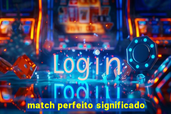 match perfeito significado