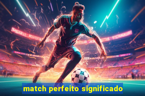 match perfeito significado