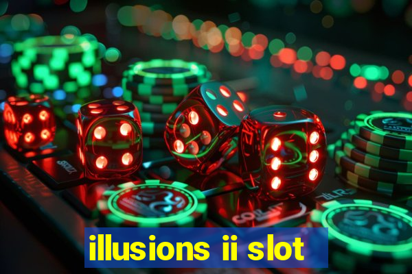 illusions ii slot