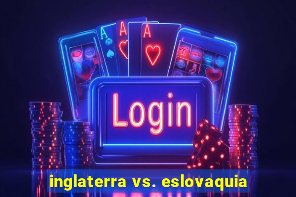 inglaterra vs. eslovaquia