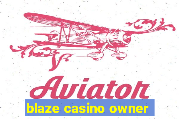 blaze casino owner