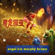 angel iris murphy brown