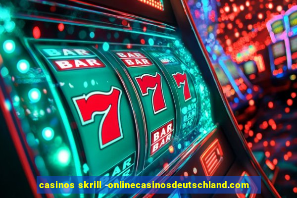 casinos skrill -onlinecasinosdeutschland.com