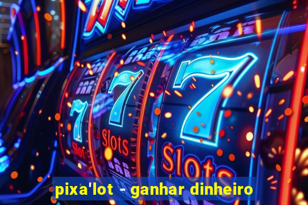 pixa'lot - ganhar dinheiro