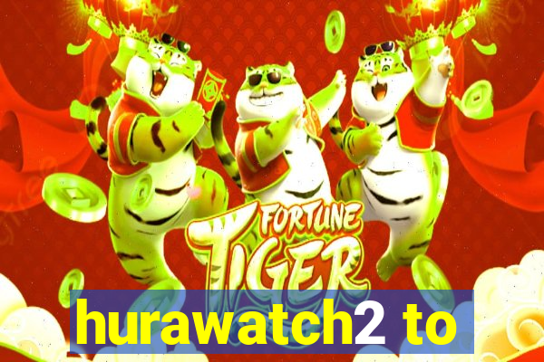 hurawatch2 to