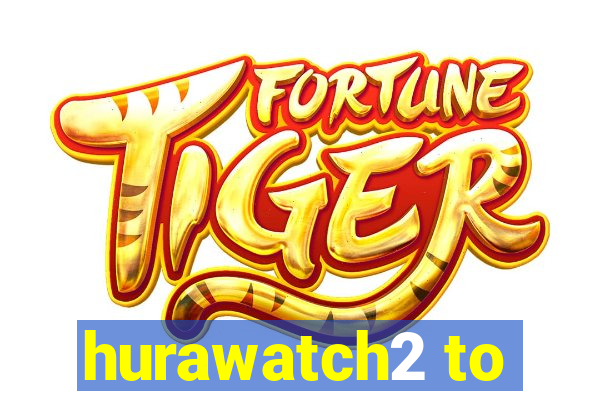 hurawatch2 to