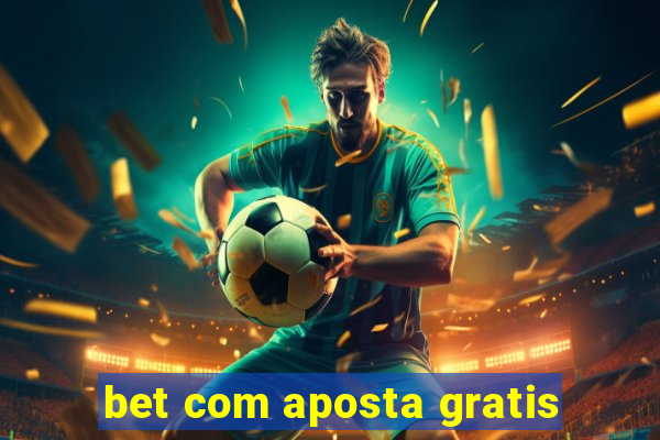 bet com aposta gratis