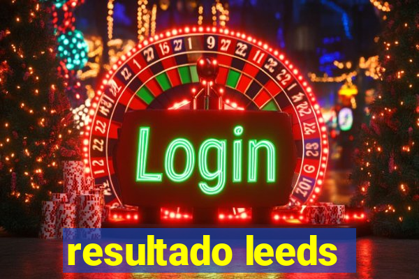 resultado leeds