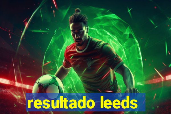 resultado leeds