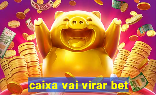 caixa vai virar bet