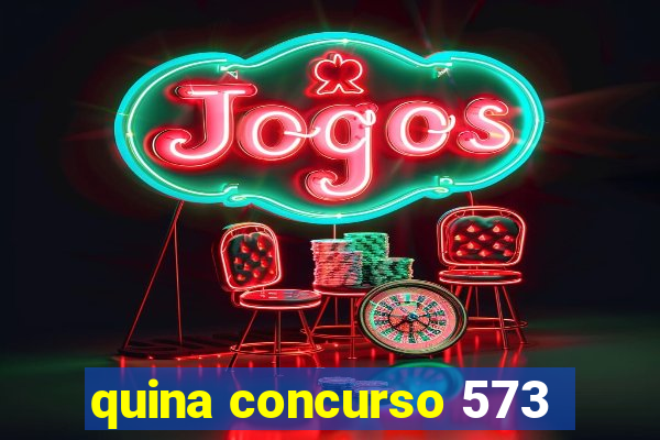 quina concurso 573