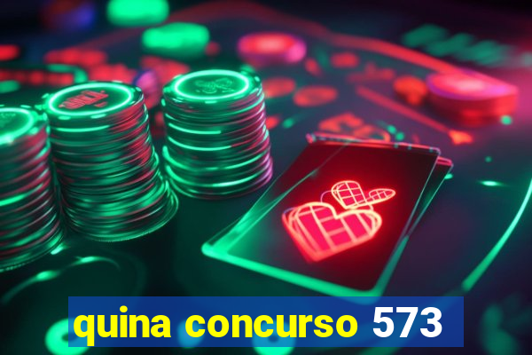 quina concurso 573