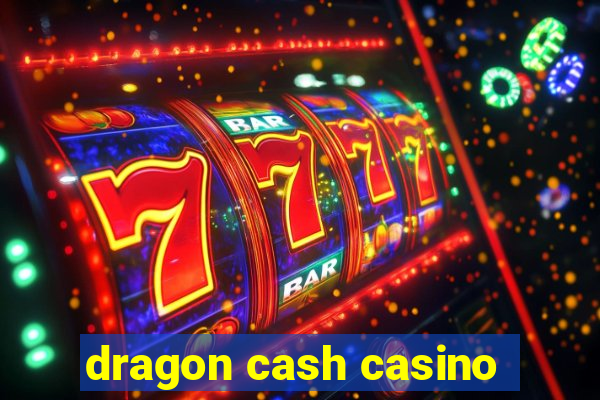 dragon cash casino