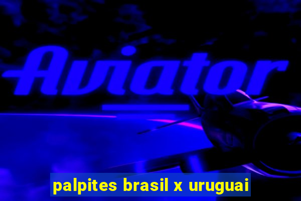 palpites brasil x uruguai