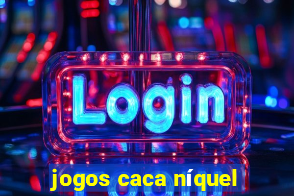 jogos caca níquel