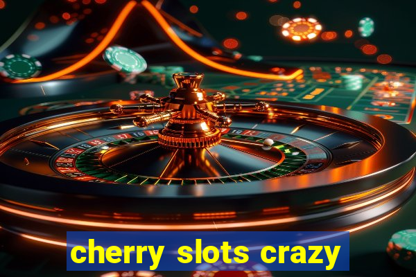 cherry slots crazy