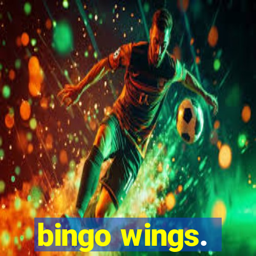 bingo wings.