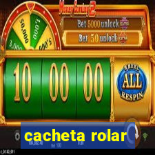 cacheta rolar