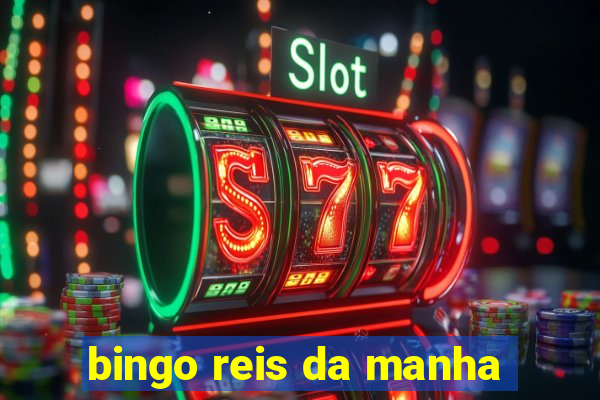 bingo reis da manha