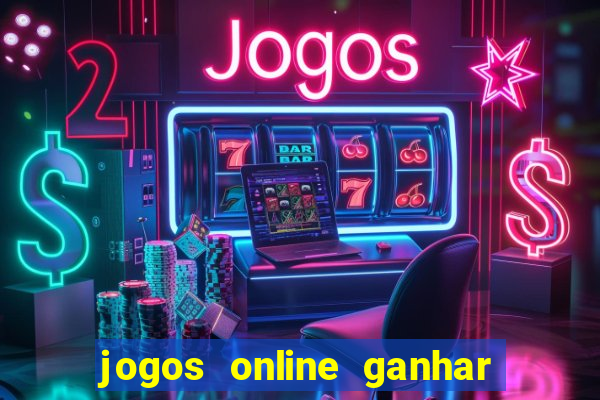 jogos online ganhar dinheiro de verdade