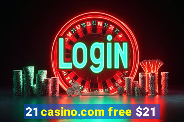 21 casino.com free $21