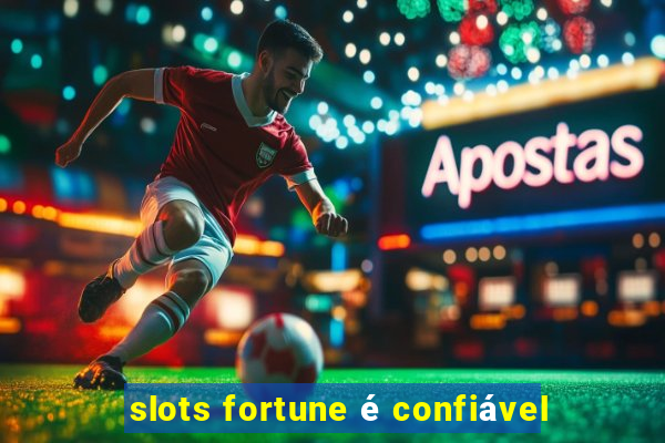 slots fortune é confiável